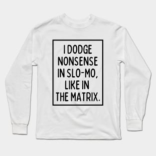 I dodge nonsense in slo-mo! Long Sleeve T-Shirt